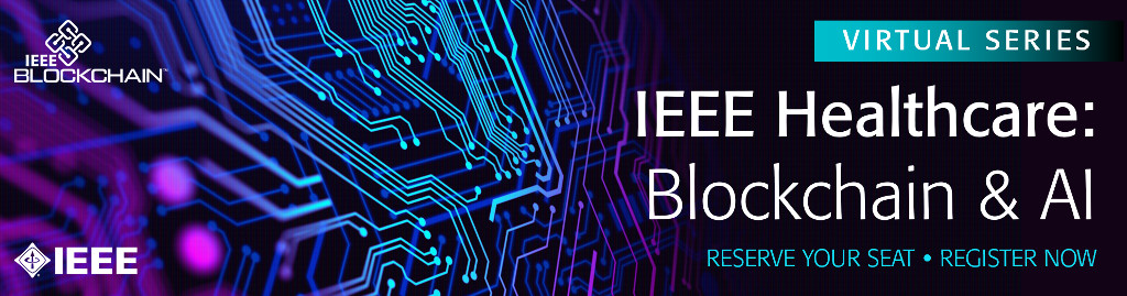 Attend the new IEEE Healthcare: Blockchain and AI Virtual Series