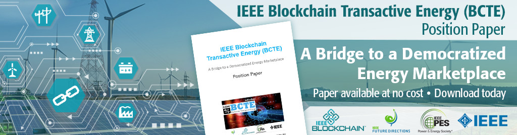 IEEE Blockchain Transactive Energy (BCTE) Position Paper now available. This Position Paper describes the basic framework and principles for using blockchain technology in power and energy domains with the emerging participatory grid.